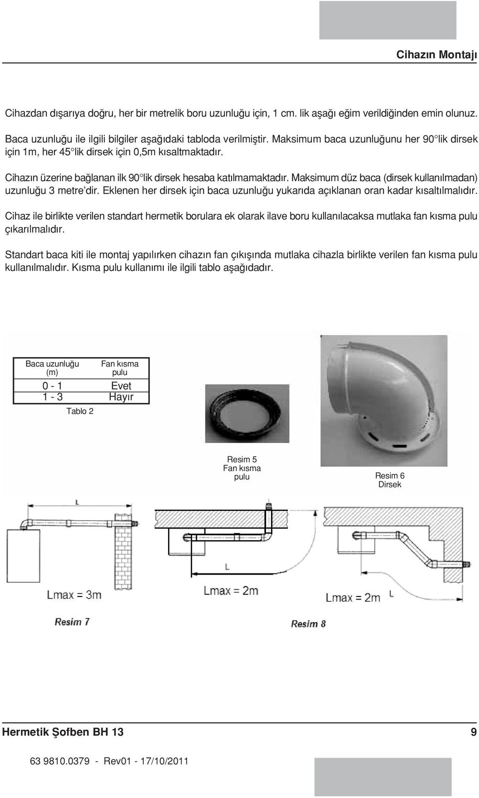 Maksimum düz baca (dirsek kullan lmadan) uzunlu u 3 metre dir. Eklenen her dirsek için baca uzunlu u yukar da aç klanan oran kadar k salt lmal d r.