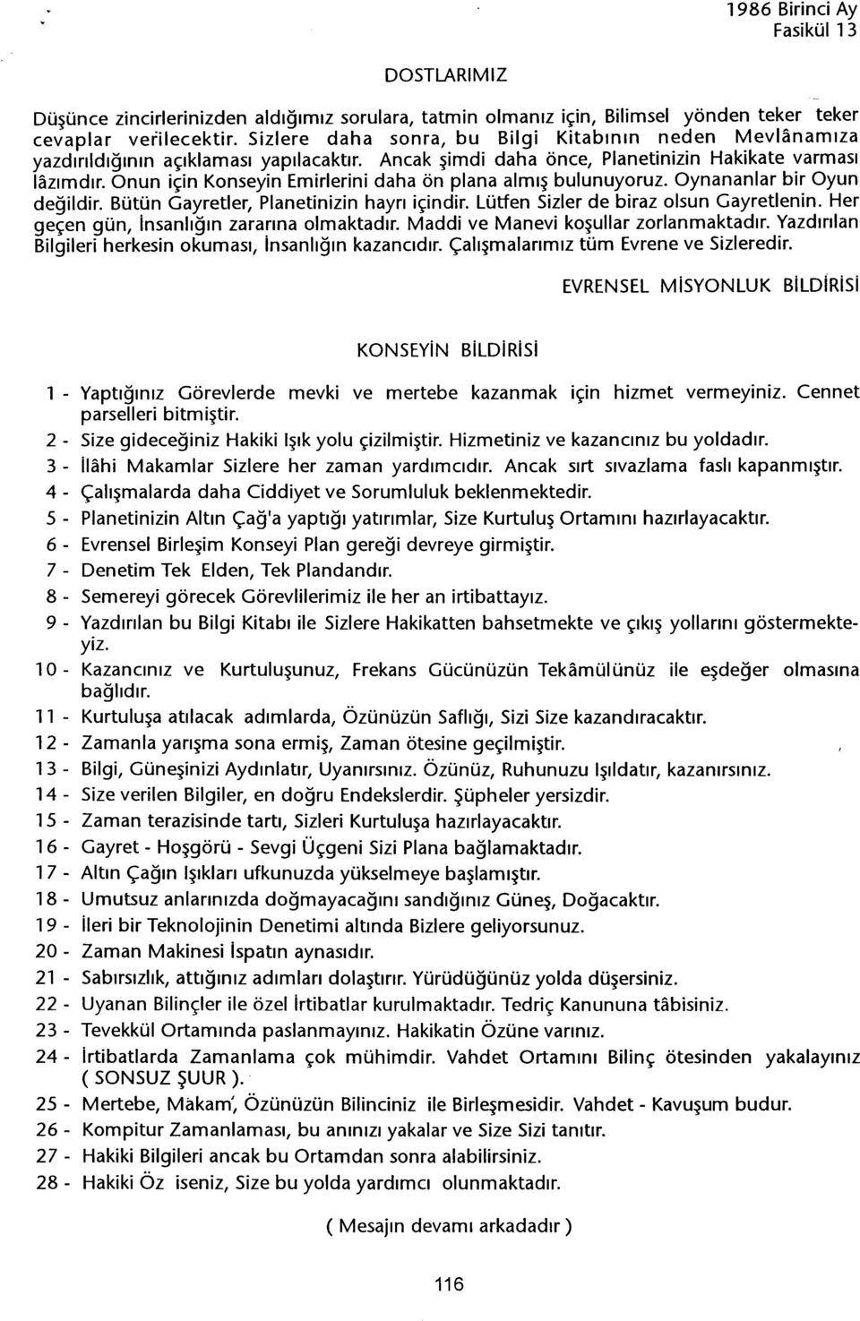 Onun için Konseyin Emirlerini daha ön plana almis bulunuyoruz. Oynananlar bir Oyun degildir. Bütün Gayretler, Planetinizin hayri içindir. Lütfen Sizler de biraz olsun Gayretlenin.