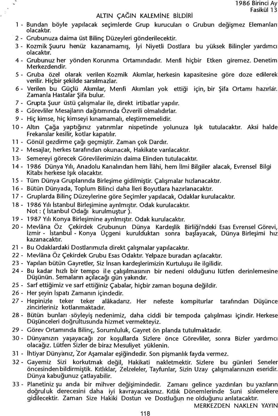 5 - Gruba özelolarak verilen Kozmik Akimlar, herkesin kapasitesine göre doze edilerek verilir. Hiçbir sekilde sarsilmazlar.