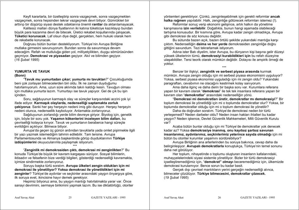 Kalitesiz malları dünya fiyatlarının iki katına tüketiciye kazıklayıp bundan büyük para kazanma devri de bitecek. Üretici rekabet ko ullarında çalı acak. Tüketici korunacak.