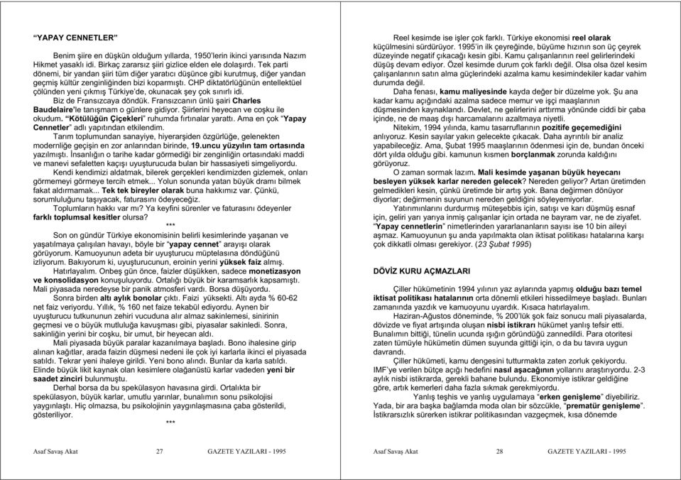 CHP diktatörlü ünün entellektüel çölünden yeni çıkmı Türkiye de, okunacak ey çok sınırlı idi. Biz de Fransızcaya döndük. Fransızcanın ünlü airi Charles Baudelaire le tanı mam o günlere gidiyor.