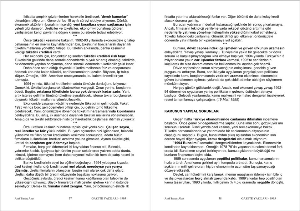 Üreticiler ve tüketiciler, ekonomiyi bunalıma götüren yanlı lardan kendi paylarına dü en kısmını bu sürede tedavi edebiliyor. Önce tüketici kesimine bakalım.