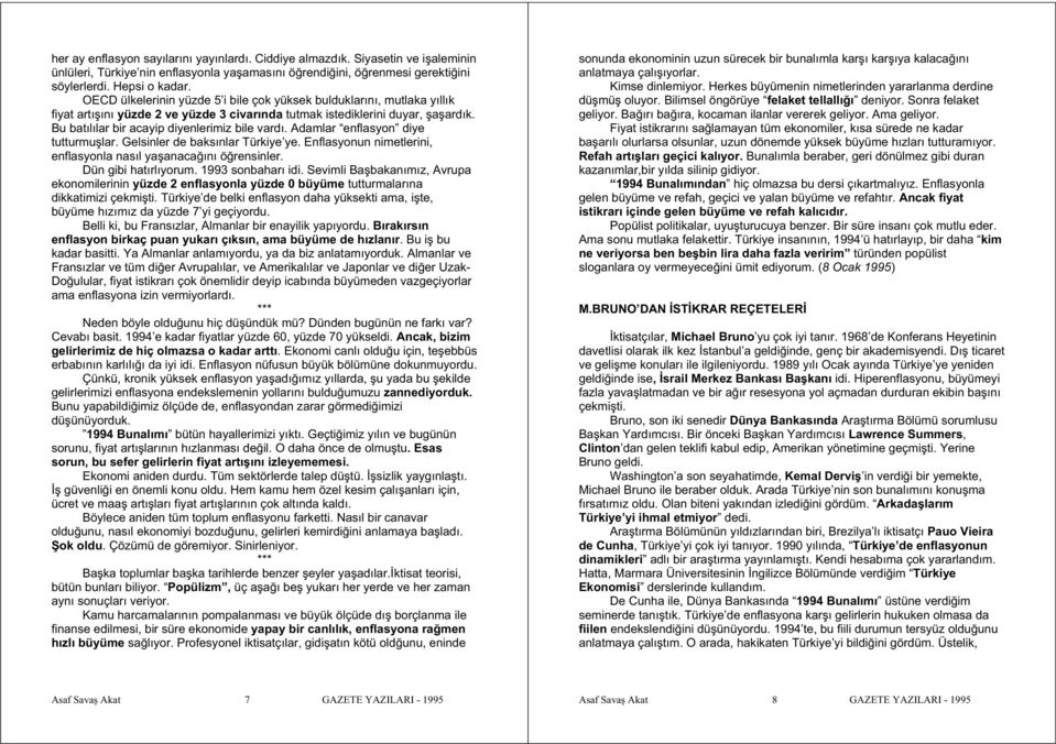 Bu batılılar bir acayip diyenlerimiz bile vardı. Adamlar enflasyon diye tutturmu lar. Gelsinler de baksınlar Türkiye ye. Enflasyonun nimetlerini, enflasyonla nasıl ya anaca ını ö rensinler.