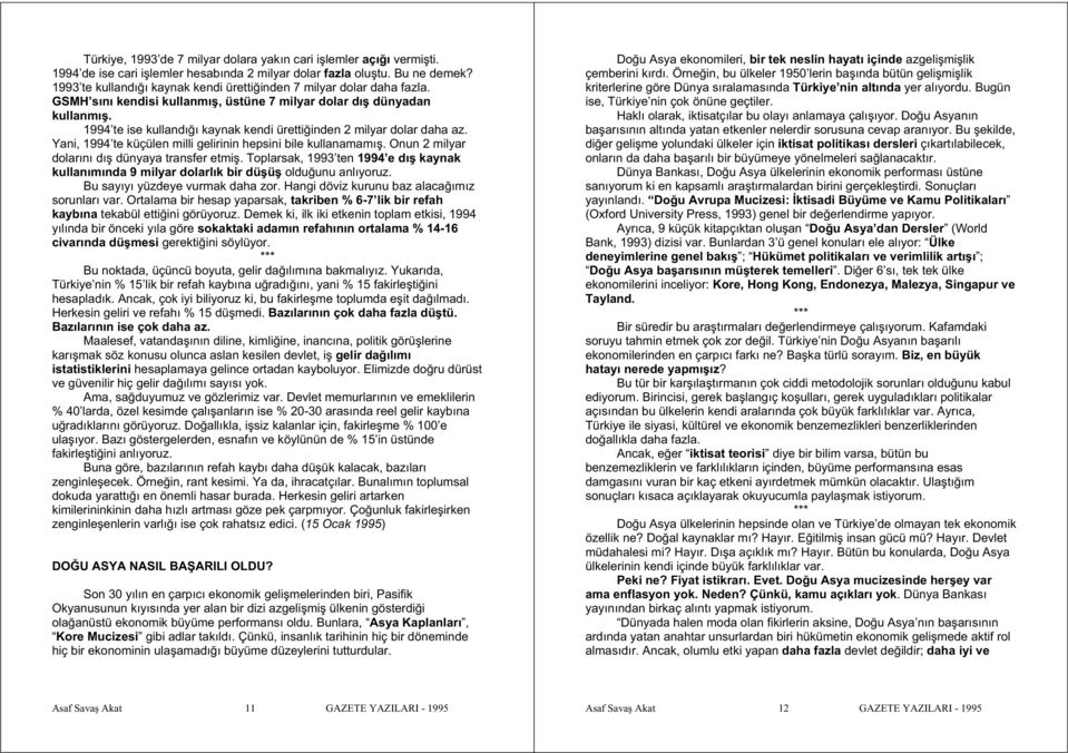 1994 te ise kullandı ı kaynak kendi üretti inden 2 milyar dolar daha az. Yani, 1994 te küçülen milli gelirinin hepsini bile kullanamamı. Onun 2 milyar dolarını dı dünyaya transfer etmi.