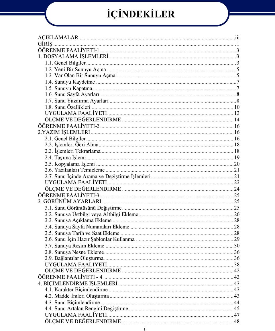 YAZIM İŞLEMLERİ...16 2.1. Genel Bilgiler... 16 2.2. İlemleri Geri Alma... 18 2.3. İlemleri Tekrarlama... 18 2.4. Tama İlemi... 19 2.5. Kopyalama İlemi...20 2.6. YazlanlarTemizleme...21 2.7.