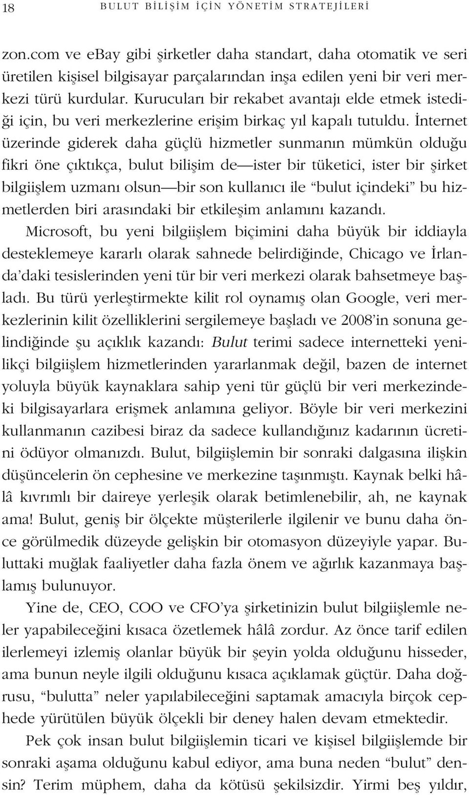 Kurucular bir rekabet avantaj elde etmek istedi- i için, bu veri merkezlerine eriflim birkaç y l kapal tutuldu.