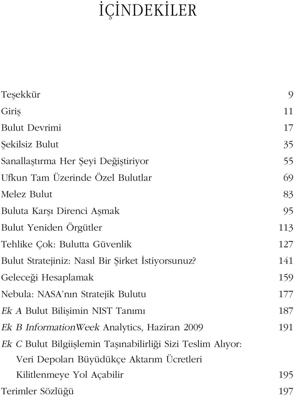 141 Gelece i Hesaplamak 159 Nebula: NASA n n Stratejik Bulutu 177 Ek A Bulut Biliflimin NIST Tan m 187 Ek B InformationWeek Analytics, Haziran 2009 191