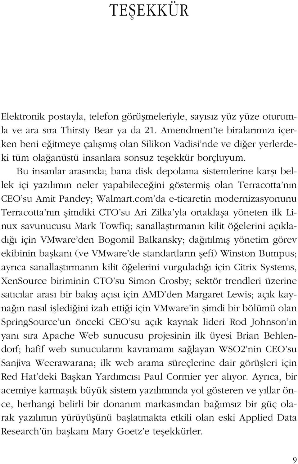 Bu insanlar aras nda; bana disk depolama sistemlerine karfl bellek içi yaz l m n neler yapabilece ini göstermifl olan Terracotta n n CEO su Amit Pandey; Walmart.