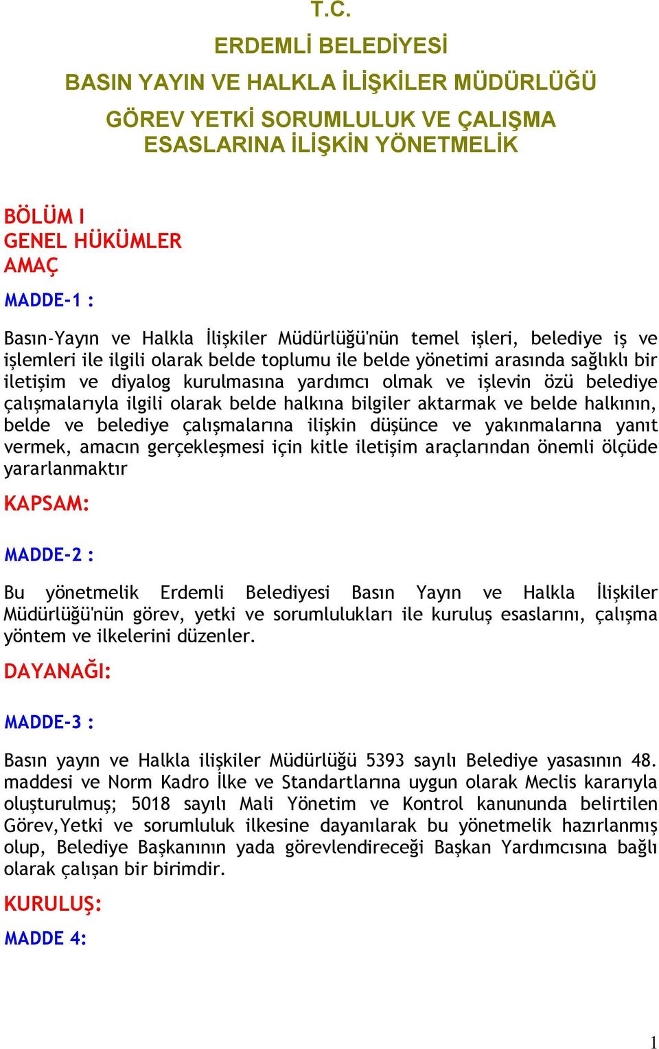 çalışmalarıyla ilgili larak belde halkına bilgiler aktarmak ve belde halkının, belde ve belediye çalışmalarına ilişkin düşünce ve yakınmalarına yanıt vermek, amacın gerçekleşmesi için kitle iletişim