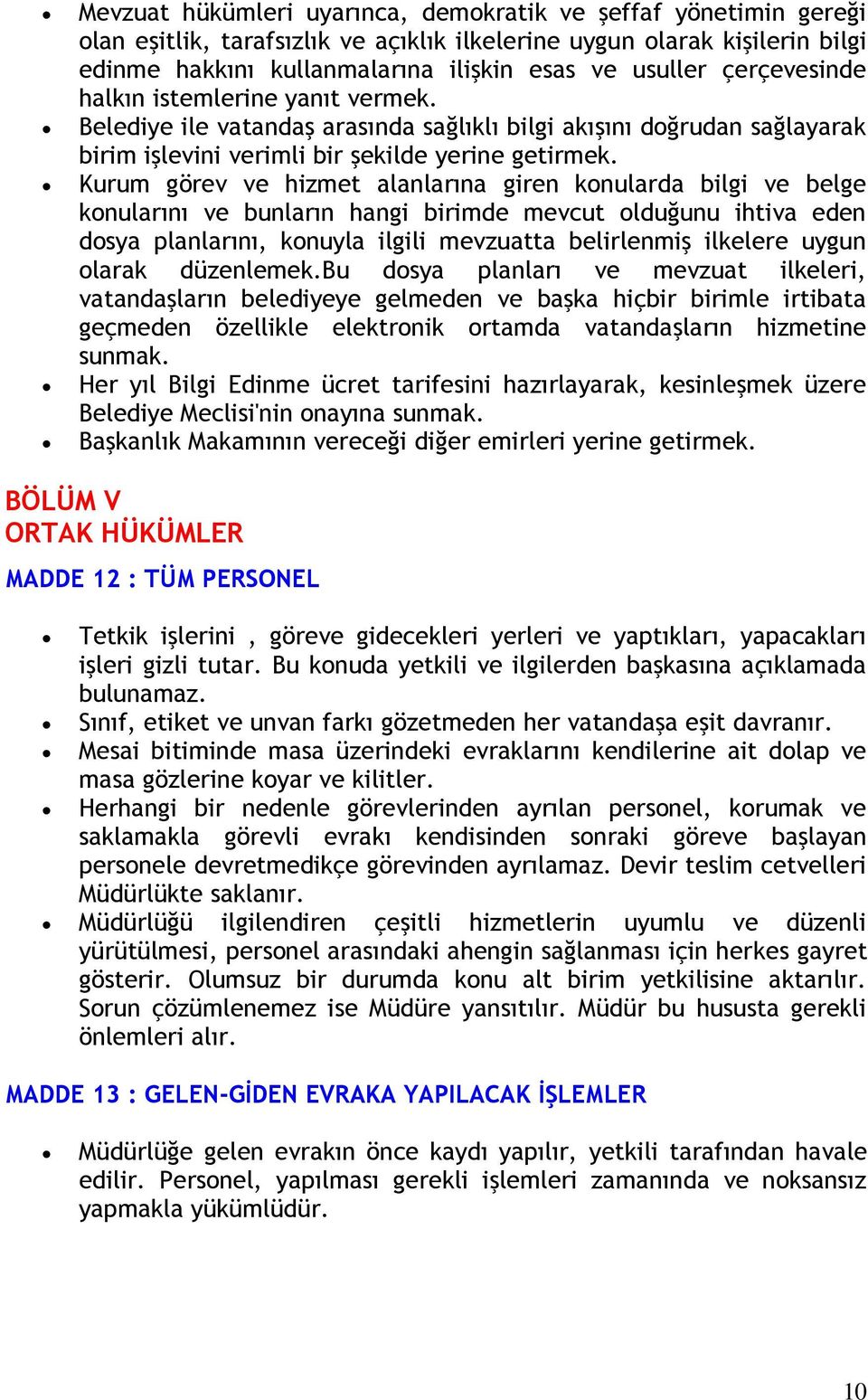 Kurum görev ve hizmet alanlarına giren knularda bilgi ve belge knularını ve bunların hangi birimde mevcut lduğunu ihtiva eden dsya planlarını, knuyla ilgili mevzuatta belirlenmiş ilkelere uygun larak