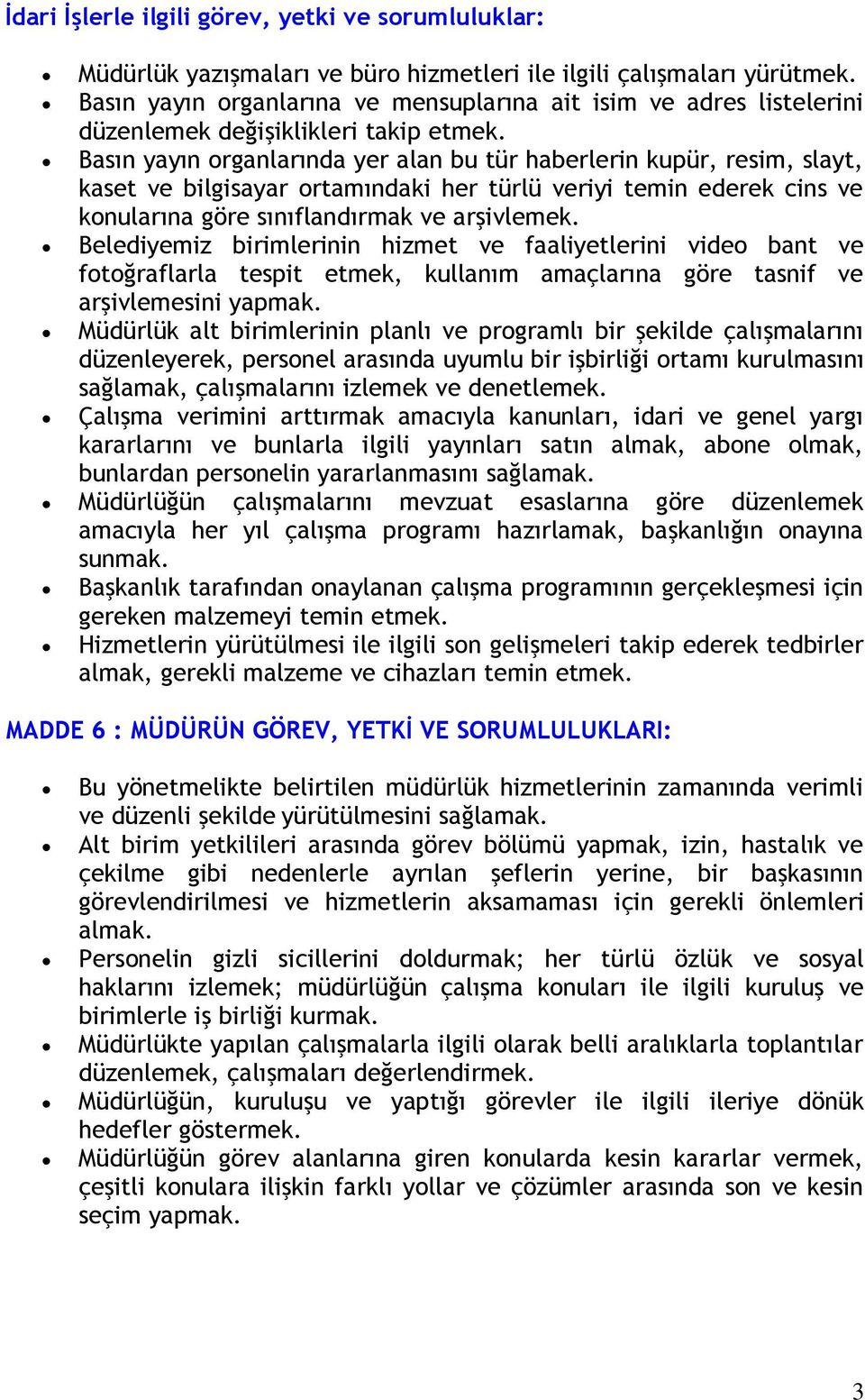 Basın yayın rganlarında yer alan bu tür haberlerin kupür, resim, slayt, kaset ve bilgisayar rtamındaki her türlü veriyi temin ederek cins ve knularına göre sınıflandırmak ve arşivlemek.