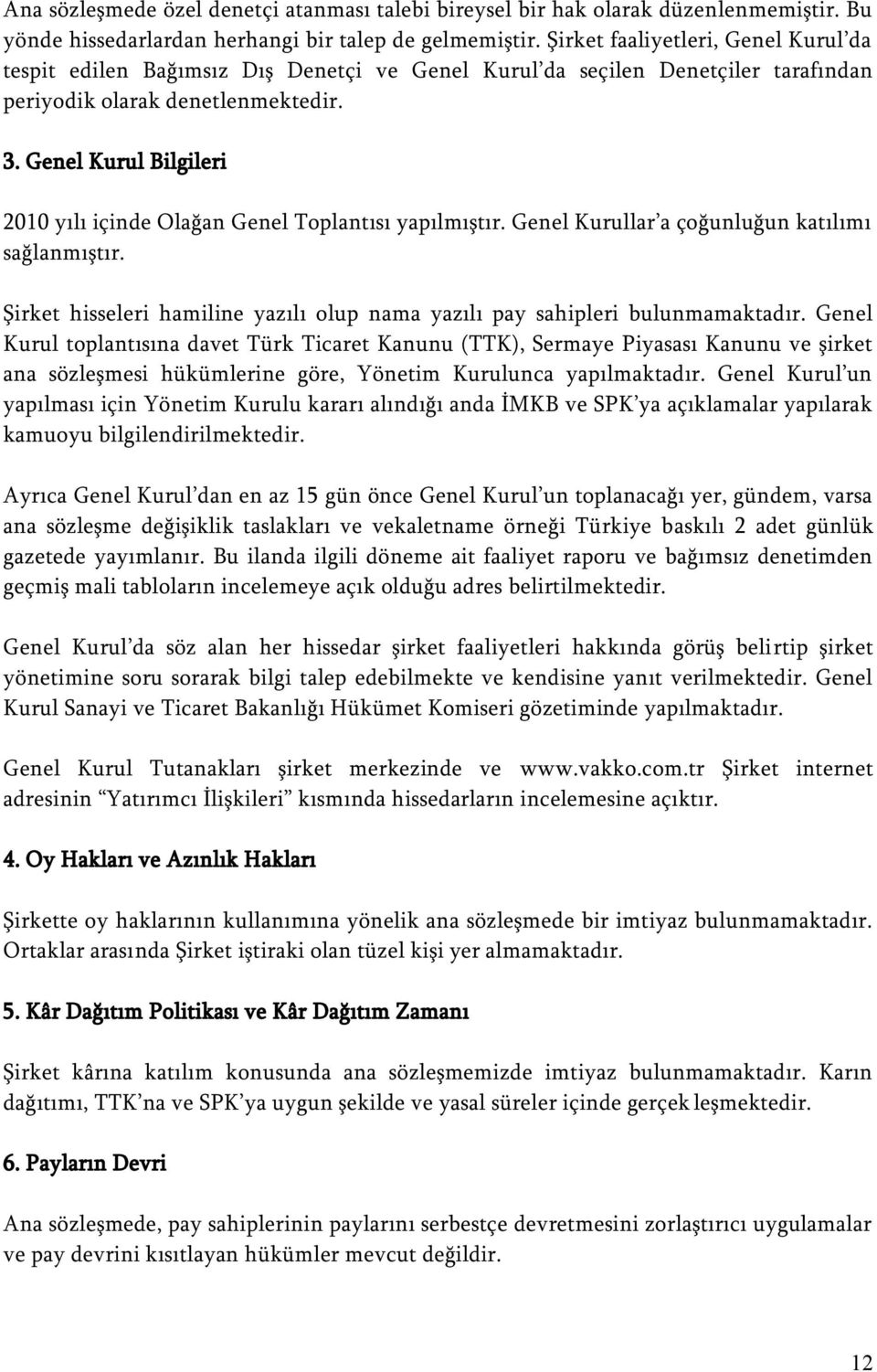 Genel Kurul Bilgileri 2010 yılı içinde Olağan Genel Toplantısı yapılmıştır. Genel Kurullar a çoğunluğun katılımı sağlanmıştır.