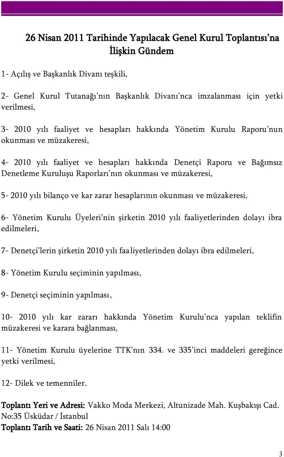 okunması ve müzakeresi, 5-2010 yılı bilanço ve kar zarar hesaplarının okunması ve müzakeresi, 6- Yönetim Kurulu Üyeleri nin şirketin 2010 yılı faaliyetlerinden dolayı ibra edilmeleri, 7- Denetçi