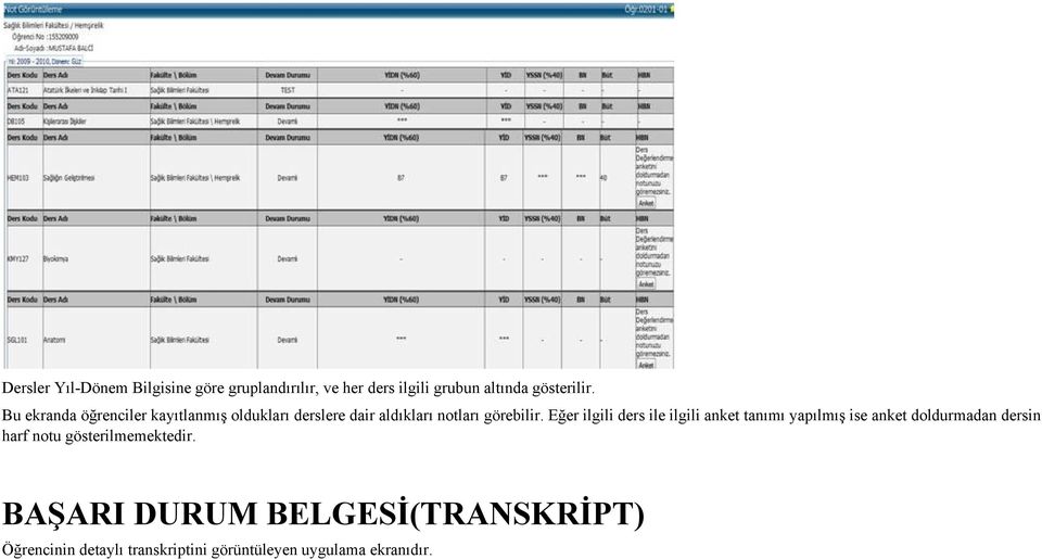 Eğer ilgili ders ile ilgili anket tanımı yapılmış ise anket doldurmadan dersin harf notu