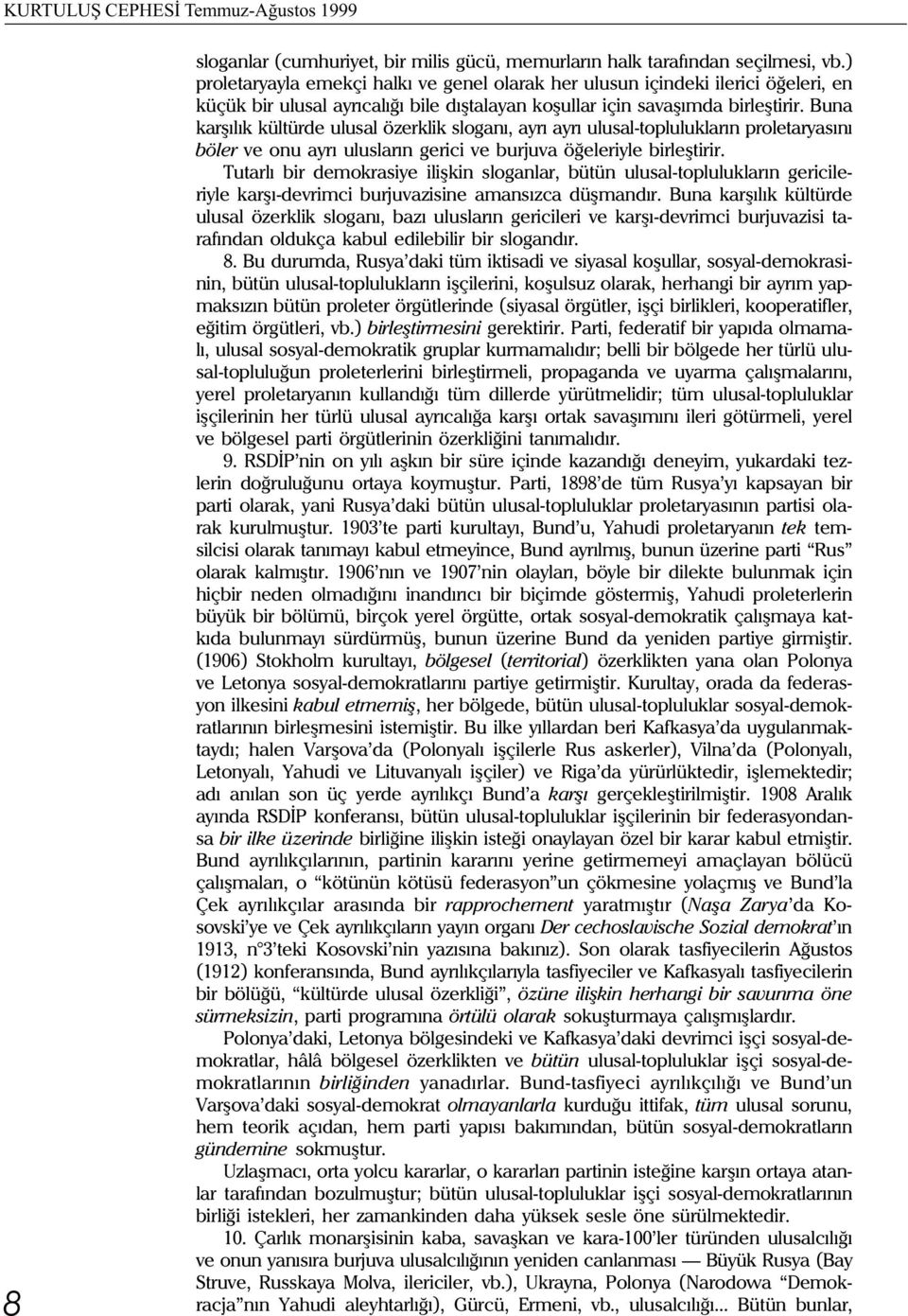 Buna karþýlýk kültürde ulusal özerklik sloganý, ayrý ayrý ulusal-topluluklarýn proletaryasýný böler ve onu ayrý uluslarýn gerici ve burjuva öðeleriyle birleþtirir.