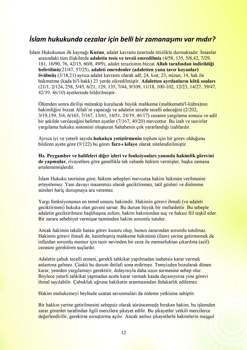 belirtilmiş(21/47, 57/25), adaleti emredenler (adaletten yana tavır koyanlar) övülmüş (3/18,21) ayrıca adalet kavramı olarak adl; 24, kıst; 23, mizan; 14, hak ile hükmetme (kada bi'l-hakk) 21 yerde