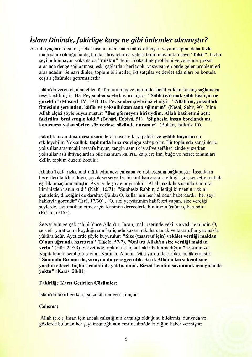 yoksula da "miskin" denir. Yoksulluk problemi ve zenginle yoksul arasında denge sağlanması, eski çağlardan beri toplu yaşayışın en önde gelen problemleri arasındadır.