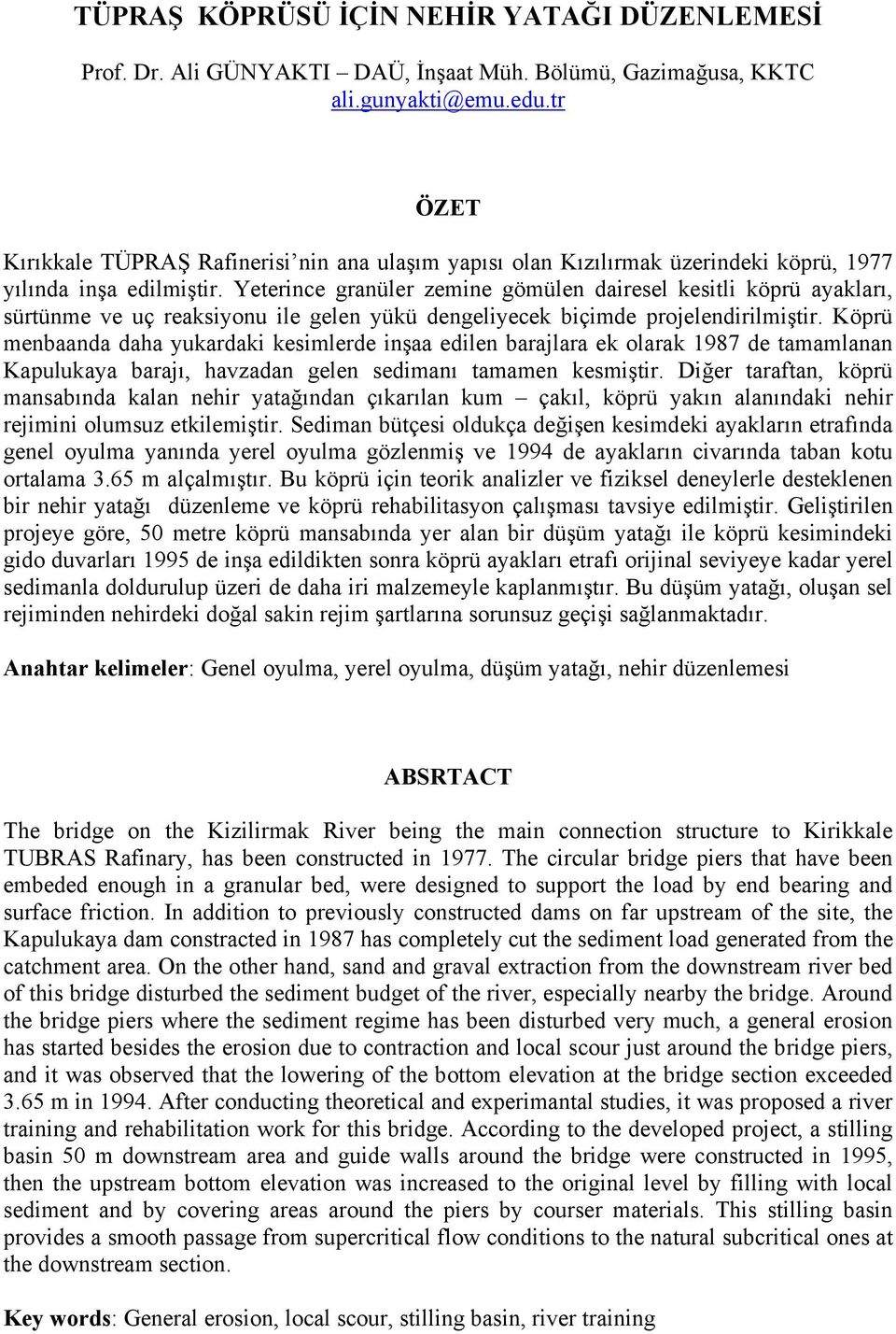 Yeterince granüler zemine gömülen dairesel kesitli köprü ayakları, sürtünme ve uç reaksiyonu ile gelen yükü dengeliyecek biçimde projelendirilmiştir.