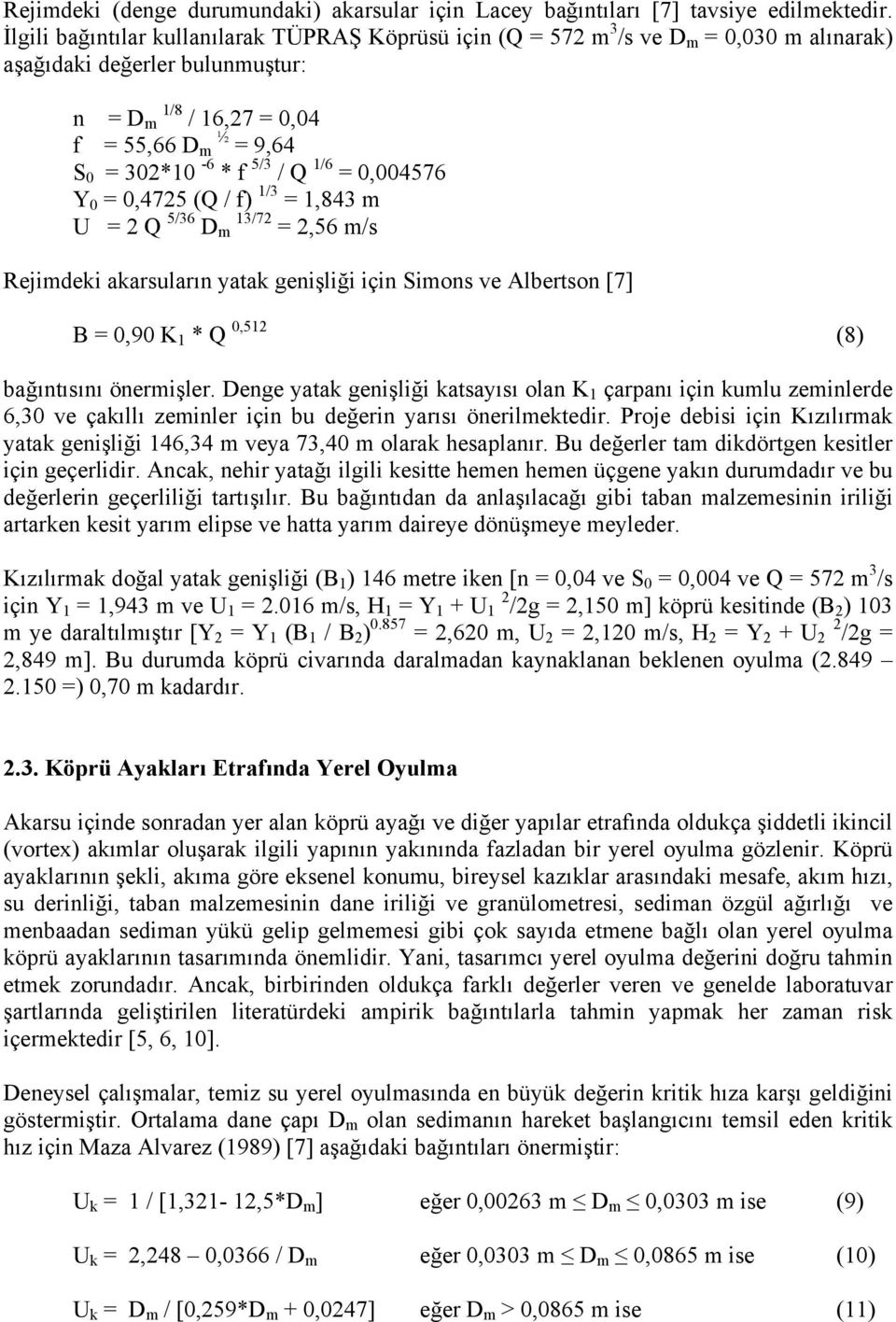 / Q 1/6 = 0,004576 Y 0 = 0,4725 (Q / f) 1/3 = 1,843 m U = 2 Q 5/36 D m 13/72 = 2,56 m/s Rejimdeki akarsuların yatak genişliği için Simons ve Albertson [7] B = 0,90 K 1 * Q 0,512 (8) bağıntısını