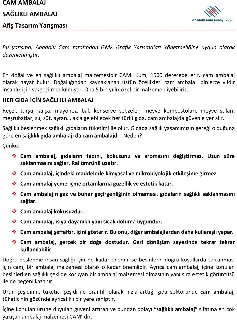 Doğallığından kaynaklanan üstün özellikleri cam ambalajı binlerce yıldır insanlık için vazgeçilmez kılmıştır. Ona 5 bin yıllık özel bir malzeme diyebiliriz.