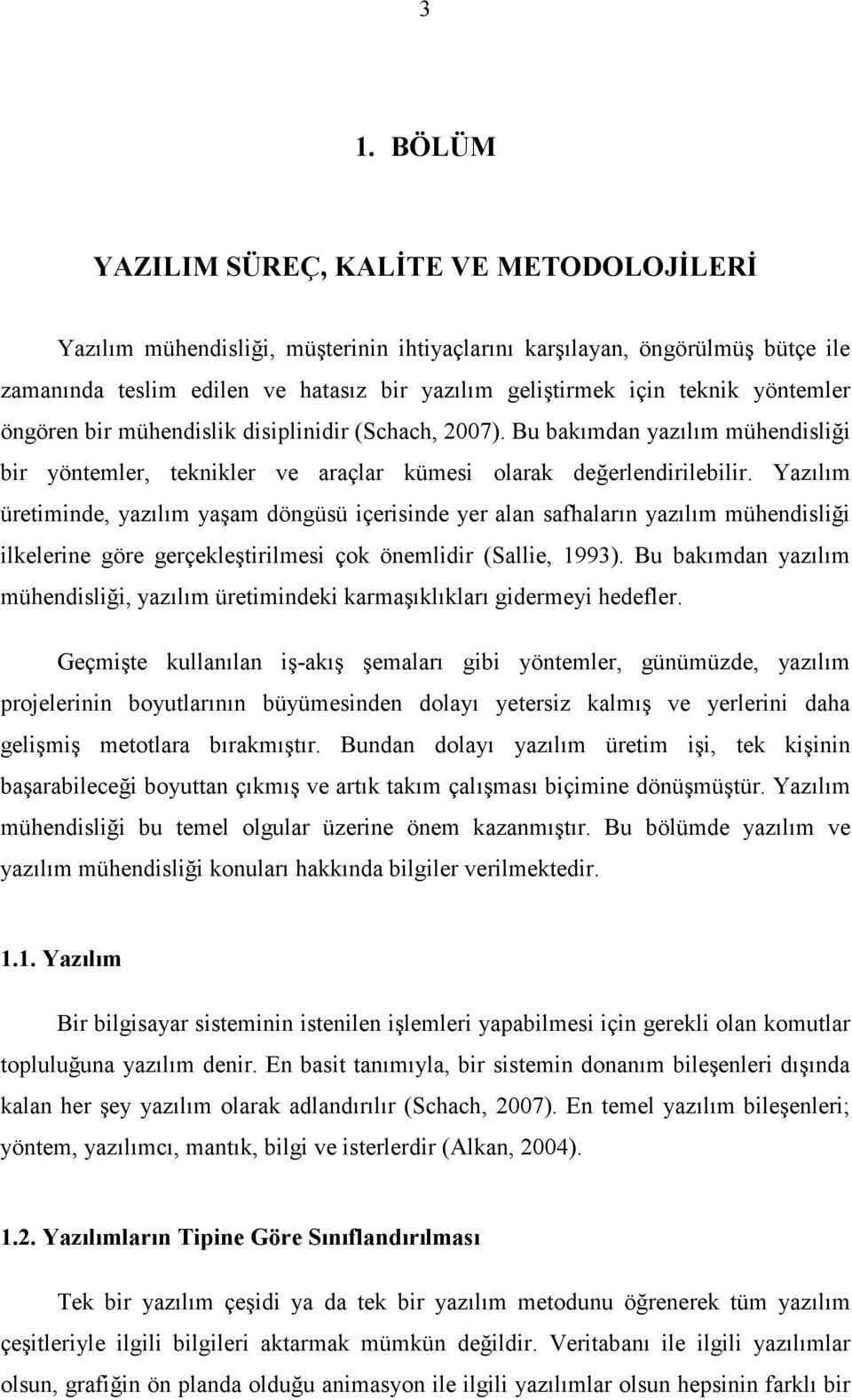 Yazılım üretiminde, yazılım yaşam döngüsü içerisinde yer alan safhaların yazılım mühendisliği ilkelerine göre gerçekleştirilmesi çok önemlidir (Sallie, 1993).