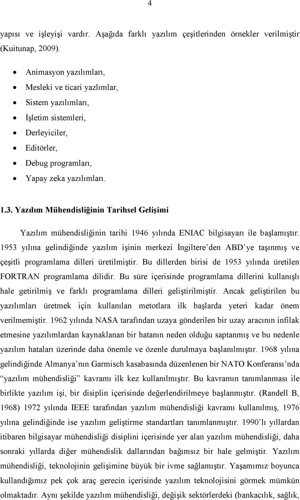 Yazılım Mühendisliğinin Tarihsel Gelişimi Yazılım mühendisliğinin tarihi 1946 yılında ENIAC bilgisayarı ile başlamıştır.