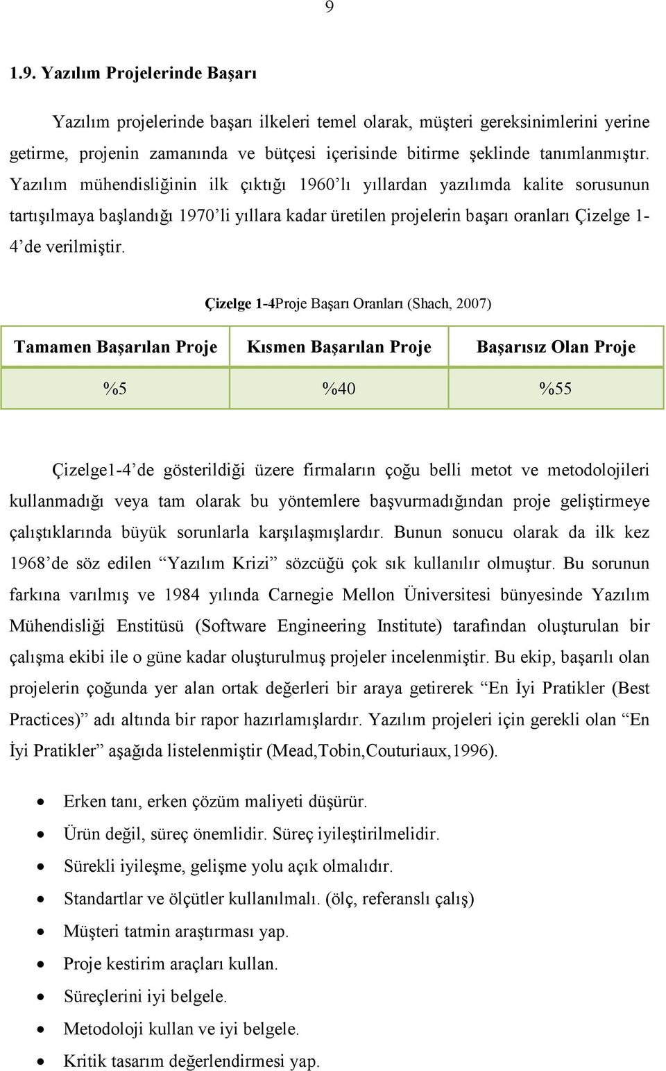 Çizelge 1-4Proje Başarı Oranları (Shach, 2007) Tamamen Başarılan Proje Kısmen Başarılan Proje Başarısız Olan Proje %5 %40 %55 Çizelge1-4 de gösterildiği üzere firmaların çoğu belli metot ve