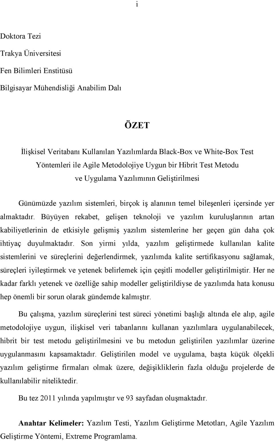 Büyüyen rekabet, gelişen teknoloji ve yazılım kuruluşlarının artan kabiliyetlerinin de etkisiyle gelişmiş yazılım sistemlerine her geçen gün daha çok ihtiyaç duyulmaktadır.