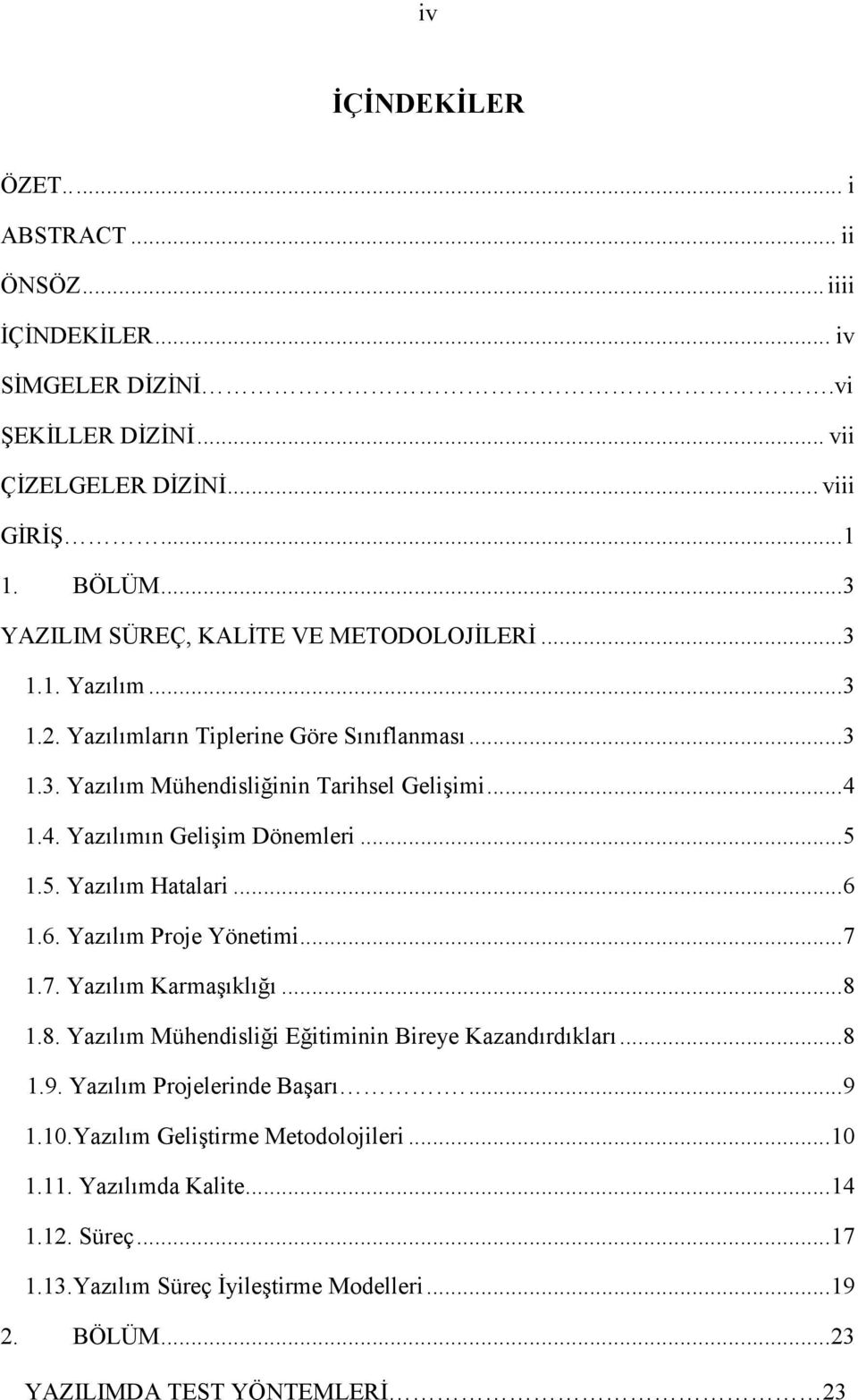 1.4. Yazılımın Gelişim Dönemleri... 5 1.5. Yazılım Hatalari... 6 1.6. Yazılım Proje Yönetimi... 7 1.7. Yazılım Karmaşıklığı... 8 1.8. Yazılım Mühendisliği Eğitiminin Bireye Kazandırdıkları.