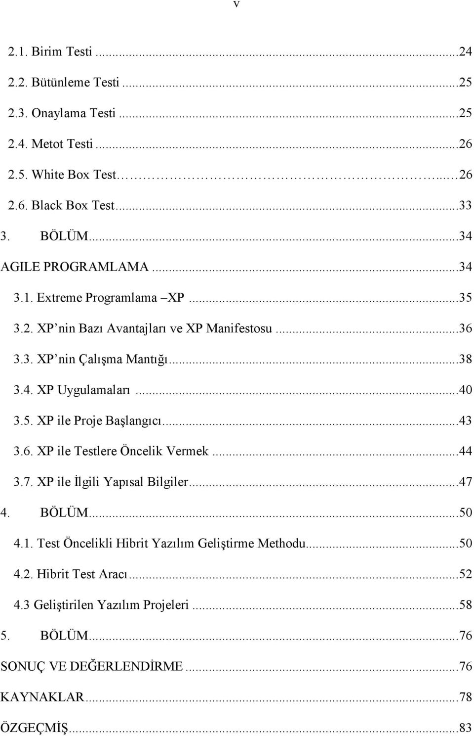 .. 40 3.5. XP ile Proje Başlangıcı... 43 3.6. XP ile Testlere Öncelik Vermek... 44 3.7. XP ile Đlgili Yapısal Bilgiler... 47 4. BÖLÜM... 50 4.1.