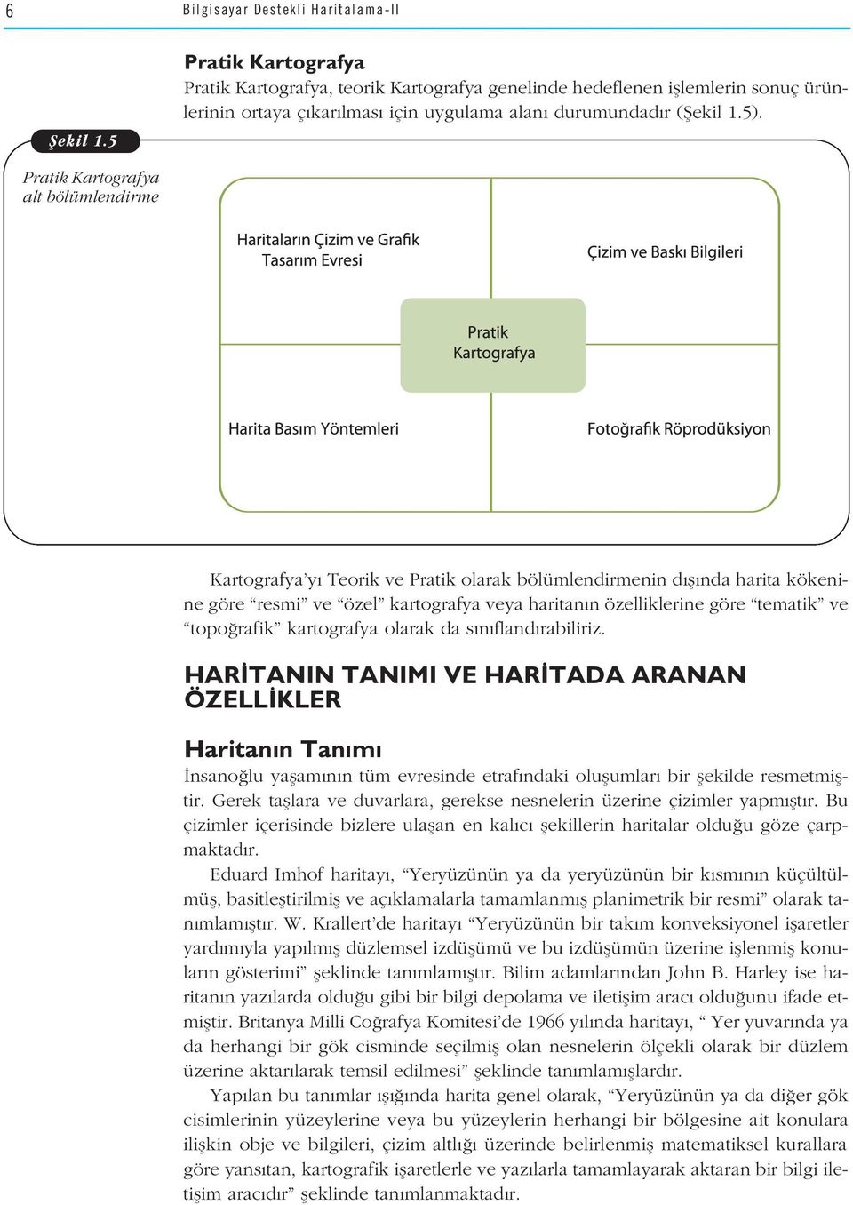 Pratik Kartografya alt bölümlendirme Kartografya y Teorik ve Pratik olarak bölümlendirmenin d fl nda harita kökenine göre resmi ve özel kartografya veya haritan n özelliklerine göre tematik ve topo