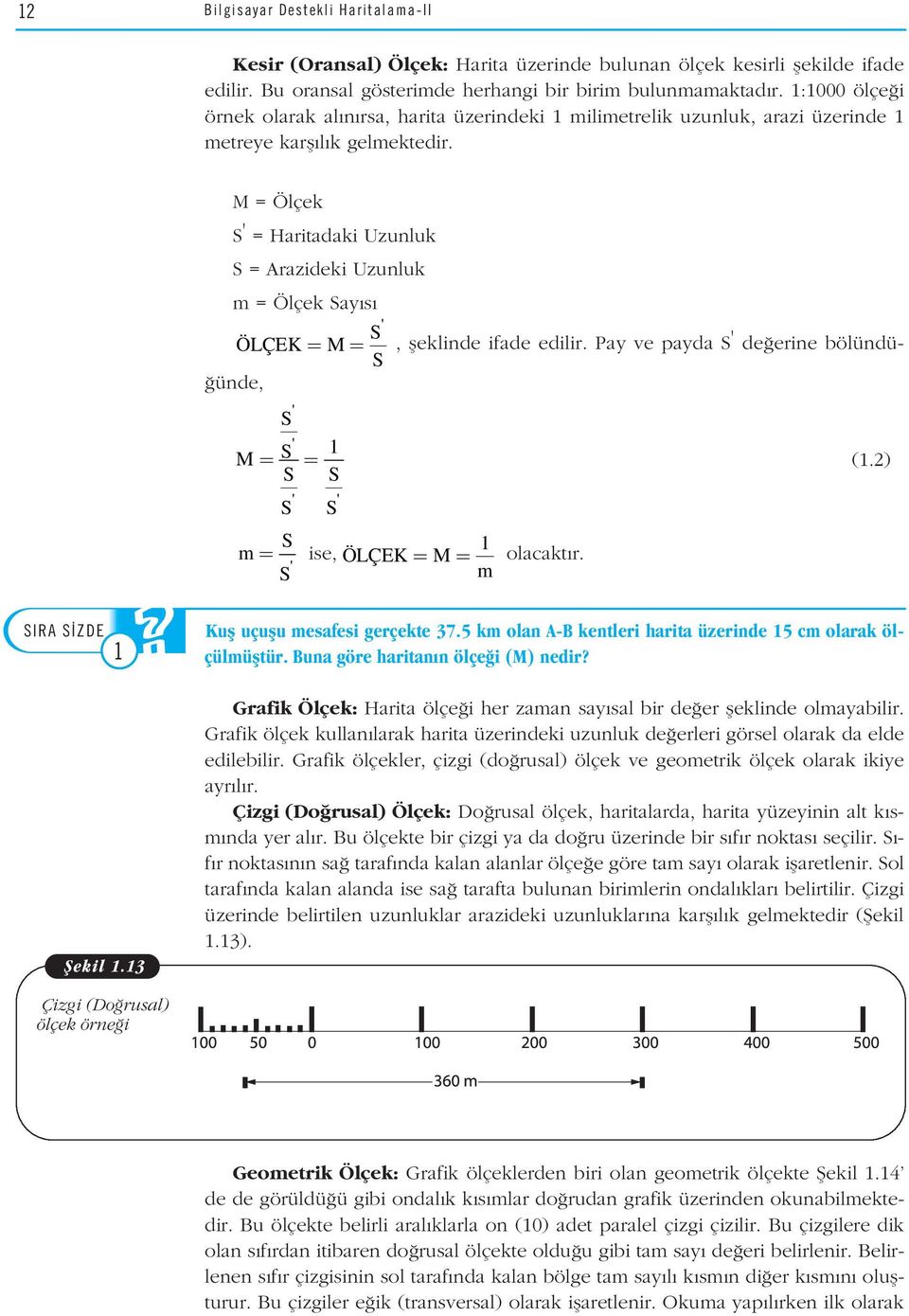 M = Ölçek S ' = Haritadaki Uzunluk S = Arazideki Uzunluk m = Ölçek Say s ÖLÇEK M S ' = =, fleklinde ifade edilir.