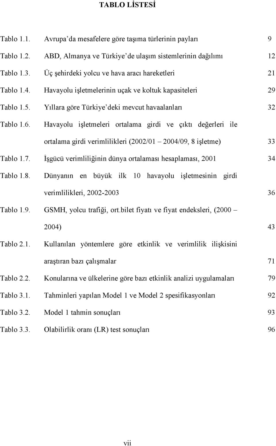 Havayolu işletmeleri ortalama girdi ve çıktı değerleri ile ortalama girdi verimlilikleri (2002/01 2004/09, 8 işletme) 33 Tablo 1.7. İşgücü verimliliğinin dünya ortalaması hesaplaması, 2001 34 Tablo 1.