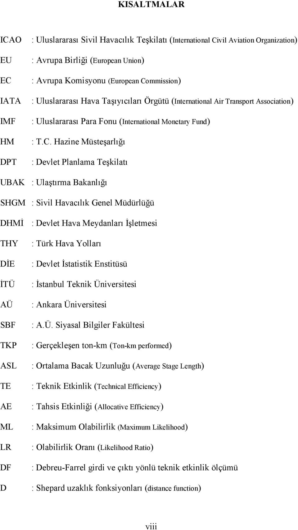 Hazine Müsteşarlığı : Devlet Planlama Teşkilatı UBAK : Ulaştırma Bakanlığı SHGM : Sivil Havacılık Genel Müdürlüğü DHMİ : Devlet Hava Meydanları İşletmesi THY DİE İTÜ AÜ SBF TKP ASL TE AE ML LR DF D :