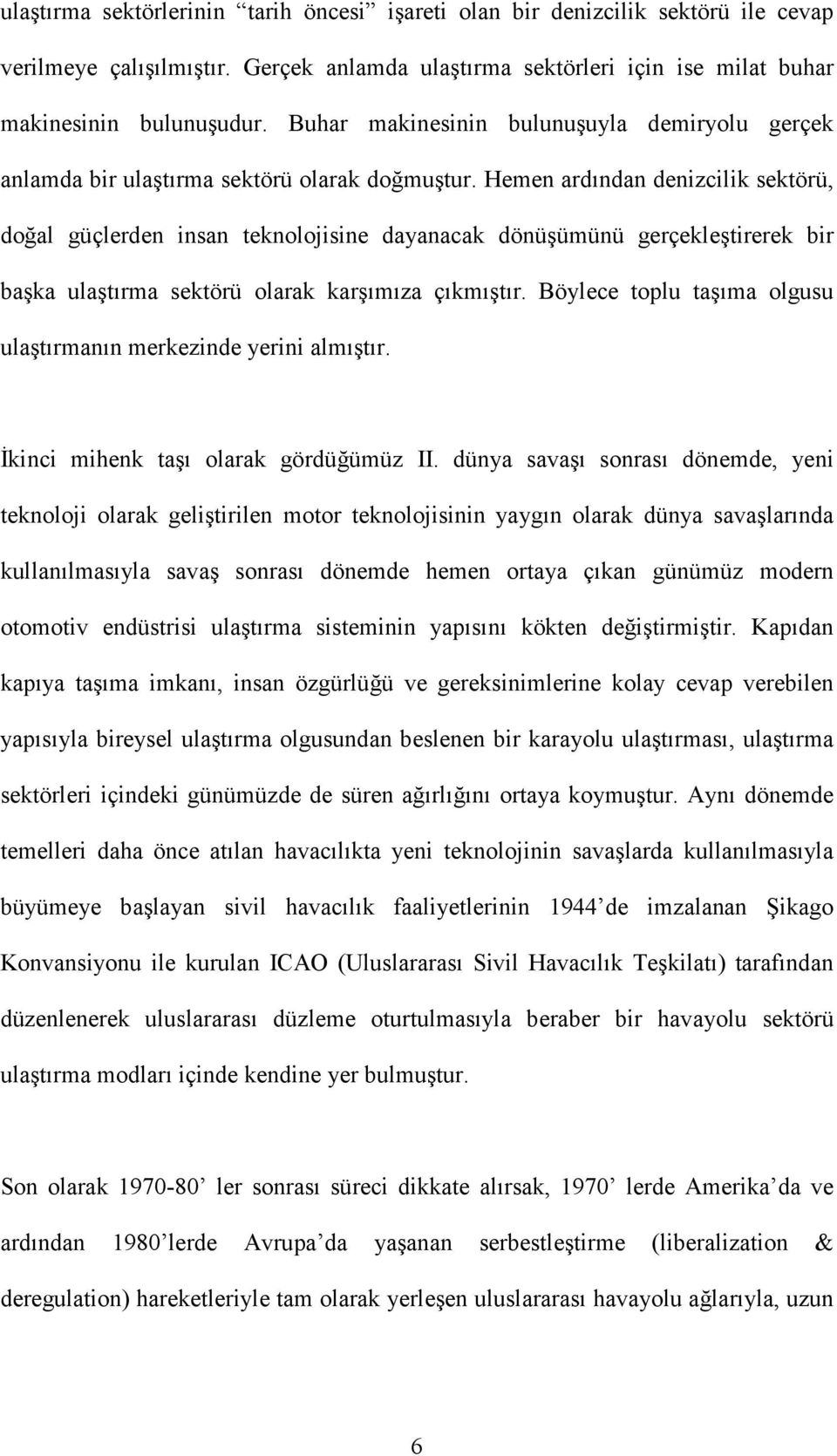 Hemen ardından denizcilik sektörü, doğal güçlerden insan teknolojisine dayanacak dönüşümünü gerçekleştirerek bir başka ulaştırma sektörü olarak karşımıza çıkmıştır.