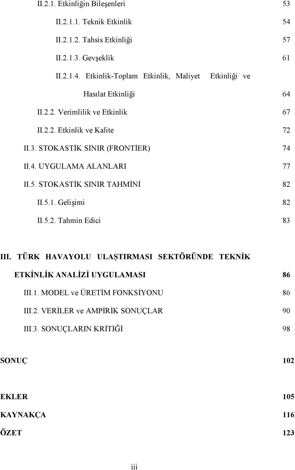 STOKASTİK SINIR TAHMİNİ 82 II.5.1. Gelişimi 82 II.5.2. Tahmin Edici 83 III. TÜRK HAVAYOLU ULAŞTIRMASI SEKTÖRÜNDE TEKNİK ETKİNLİK ANALİZİ UYGULAMASI 86 III.1. MODEL ve ÜRETİM FONKSİYONU 86 III.