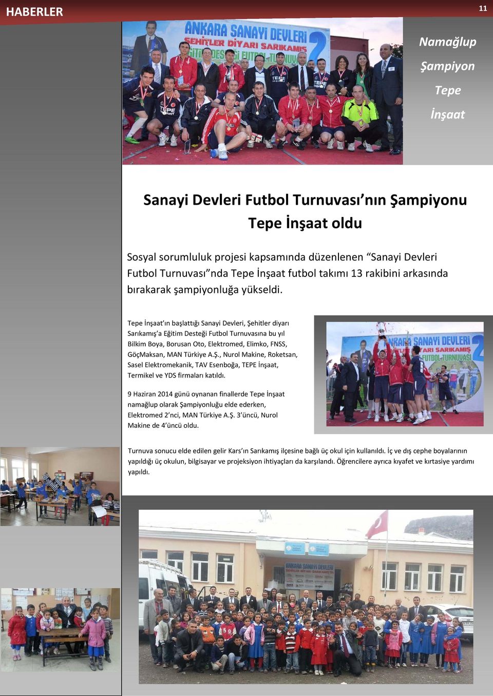 Tepe İnşaat ın başlattığı Sanayi Devleri, Şehitler diyarı Sarıkamış a Eğitim Desteği Futbol Turnuvasına bu yıl Bilkim Boya, Borusan Oto, Elektromed, Elimko, FNSS, GöçMaksan, MAN Türkiye A.Ş., Nurol Makine, Roketsan, Sasel Elektromekanik, TAV Esenboğa, TEPE İnşaat, Termikel ve YDS firmaları katıldı.