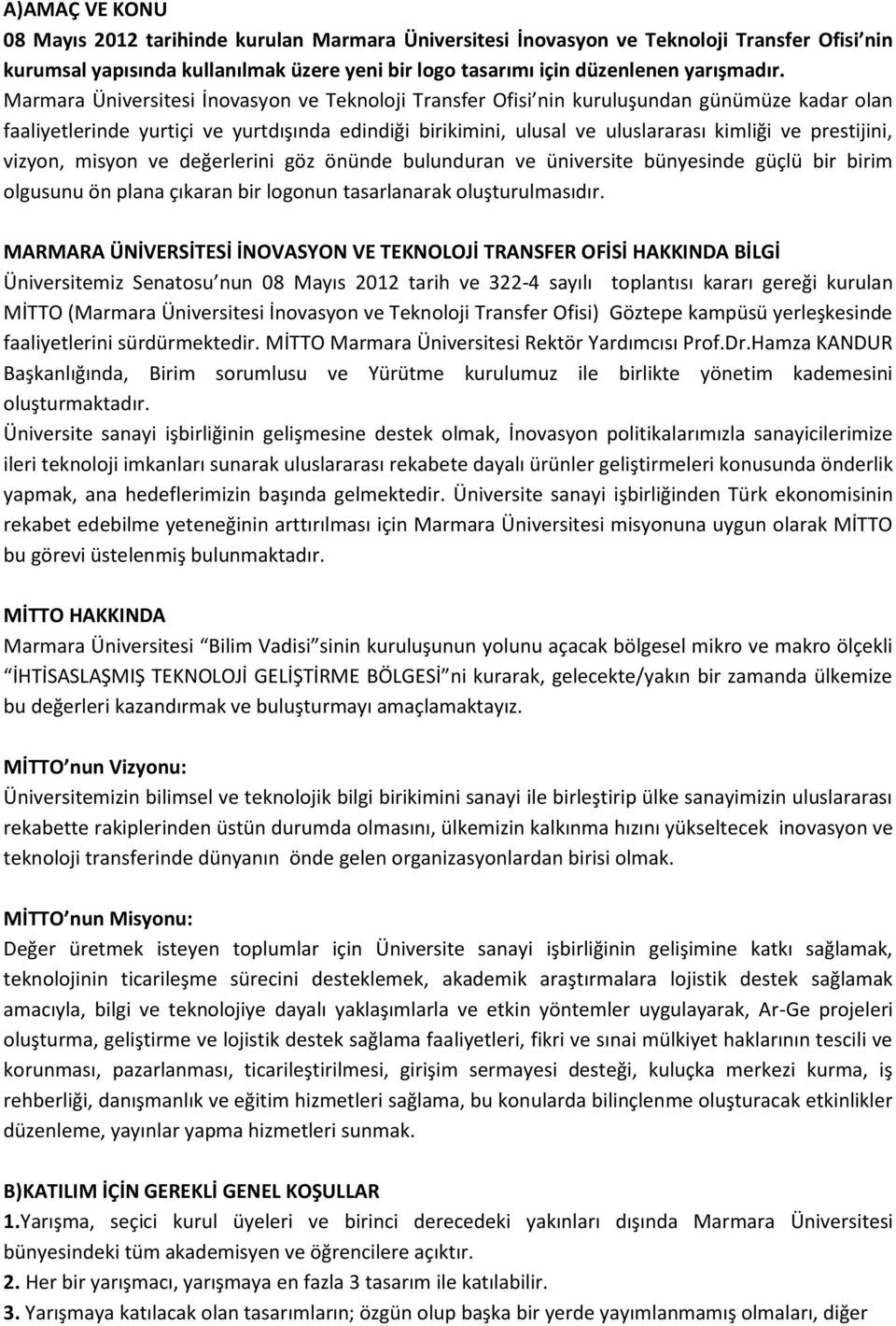 prestijini, vizyon, misyon ve değerlerini göz önünde bulunduran ve üniversite bünyesinde güçlü bir birim olgusunu ön plana çıkaran bir logonun tasarlanarak oluşturulmasıdır.