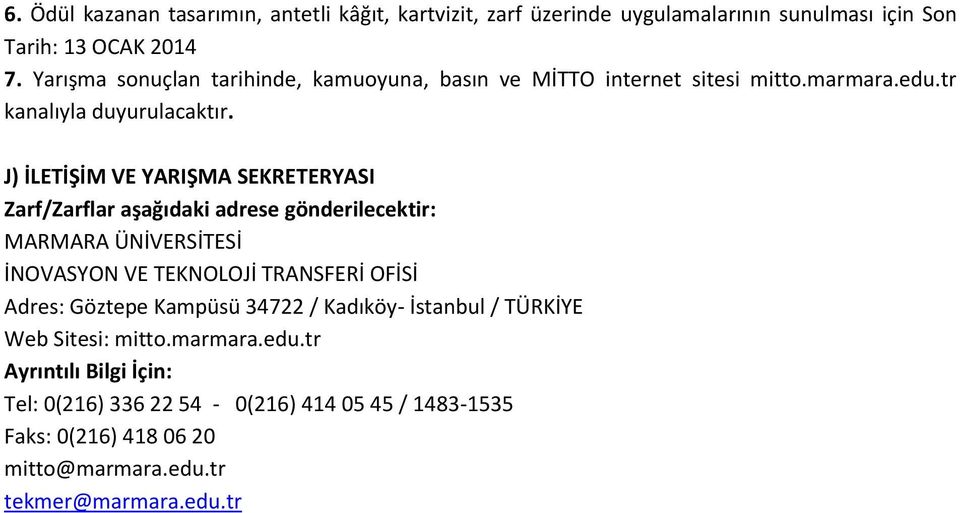 J) İLETİŞİM VE YARIŞMA SEKRETERYASI Zarf/Zarflar aşağıdaki adrese gönderilecektir: MARMARA ÜNİVERSİTESİ İNOVASYON VE TEKNOLOJİ TRANSFERİ OFİSİ Adres: