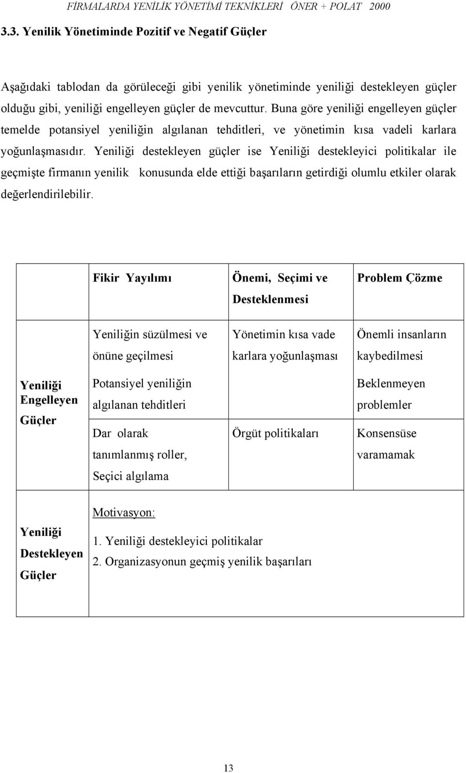 Buna göre yeniliği engelleyen güçler temelde potansiyel yeniliğin algılanan tehditleri, ve yönetimin kısa vadeli karlara yoğunlaşmasıdır.