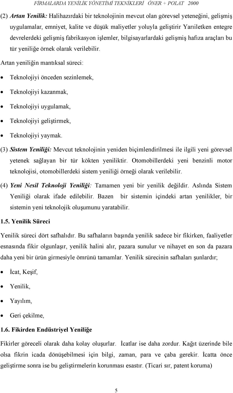 Artan yeniliğin mantıksal süreci: Teknolojiyi önceden sezinlemek, Teknolojiyi kazanmak, Teknolojiyi uygulamak, Teknolojiyi geliştirmek, Teknolojiyi yaymak.