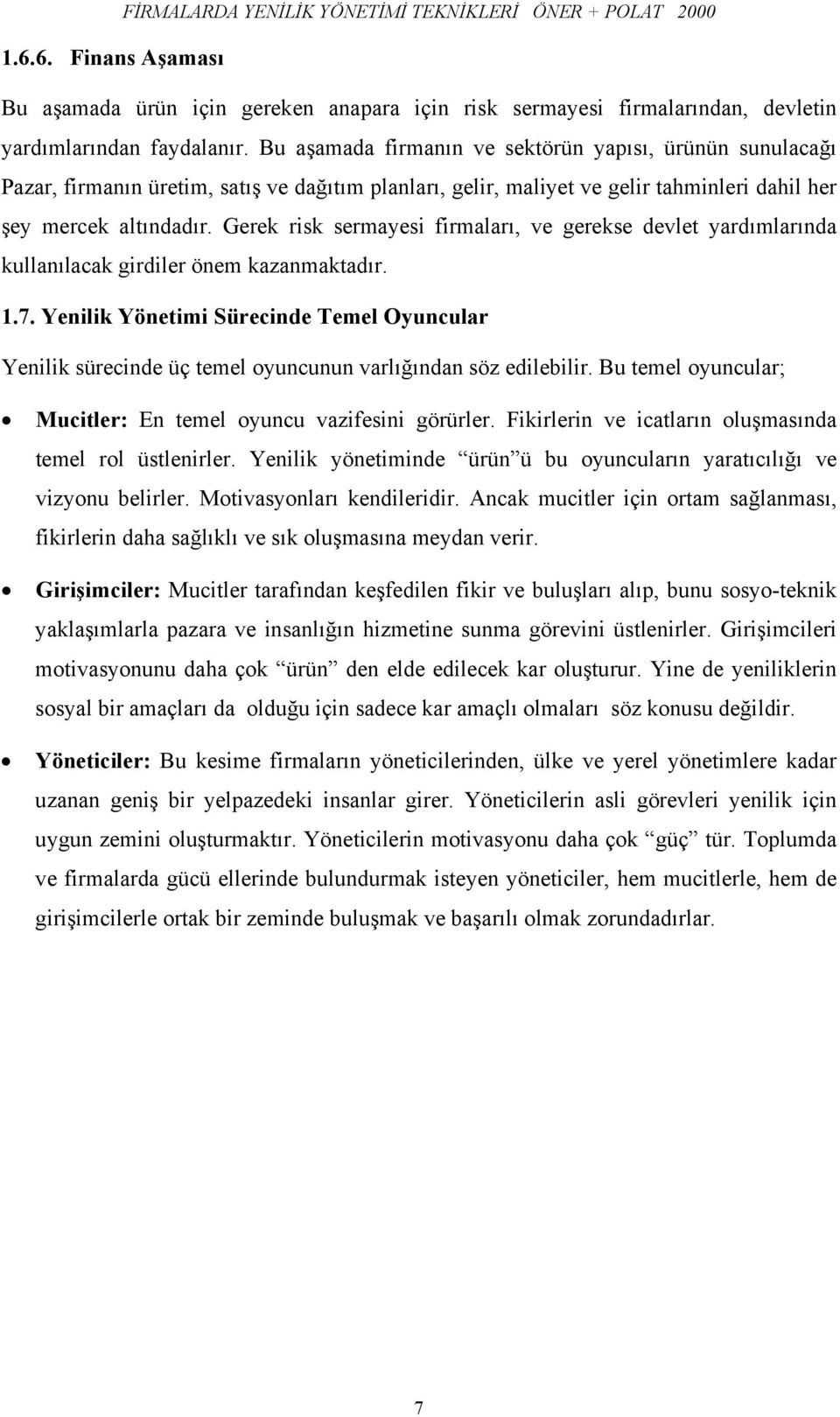 Gerek risk sermayesi firmaları, ve gerekse devlet yardımlarında kullanılacak girdiler önem kazanmaktadır. 1.7.