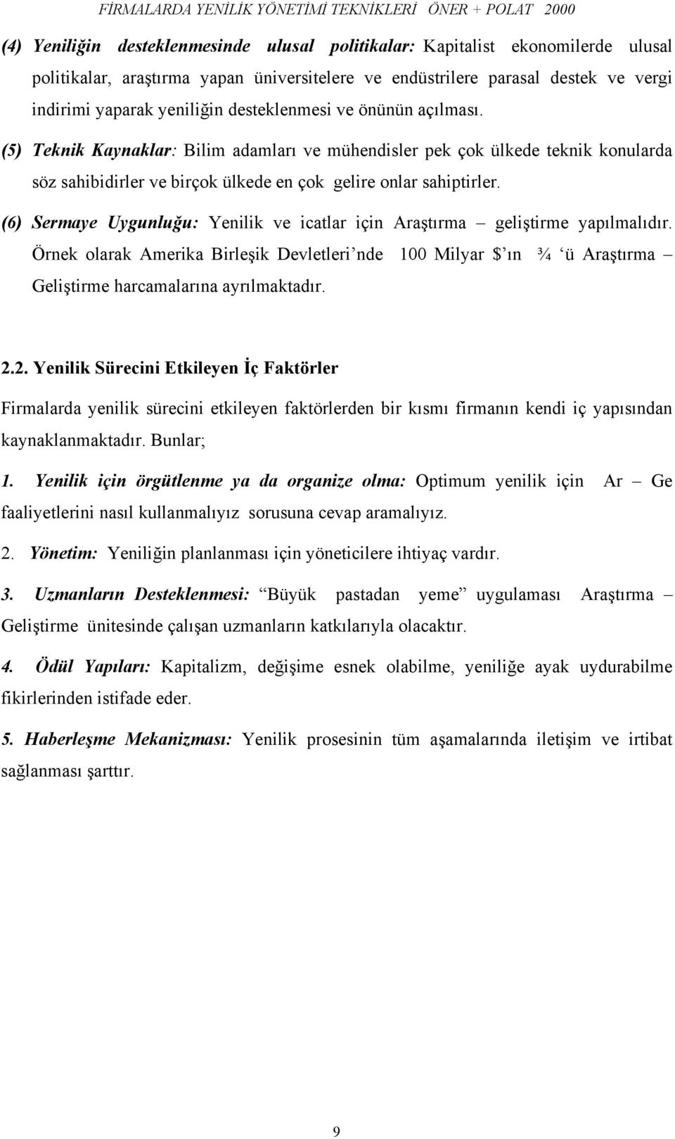 (5) Teknik Kaynaklar: Bilim adamları ve mühendisler pek çok ülkede teknik konularda söz sahibidirler ve birçok ülkede en çok gelire onlar sahiptirler.