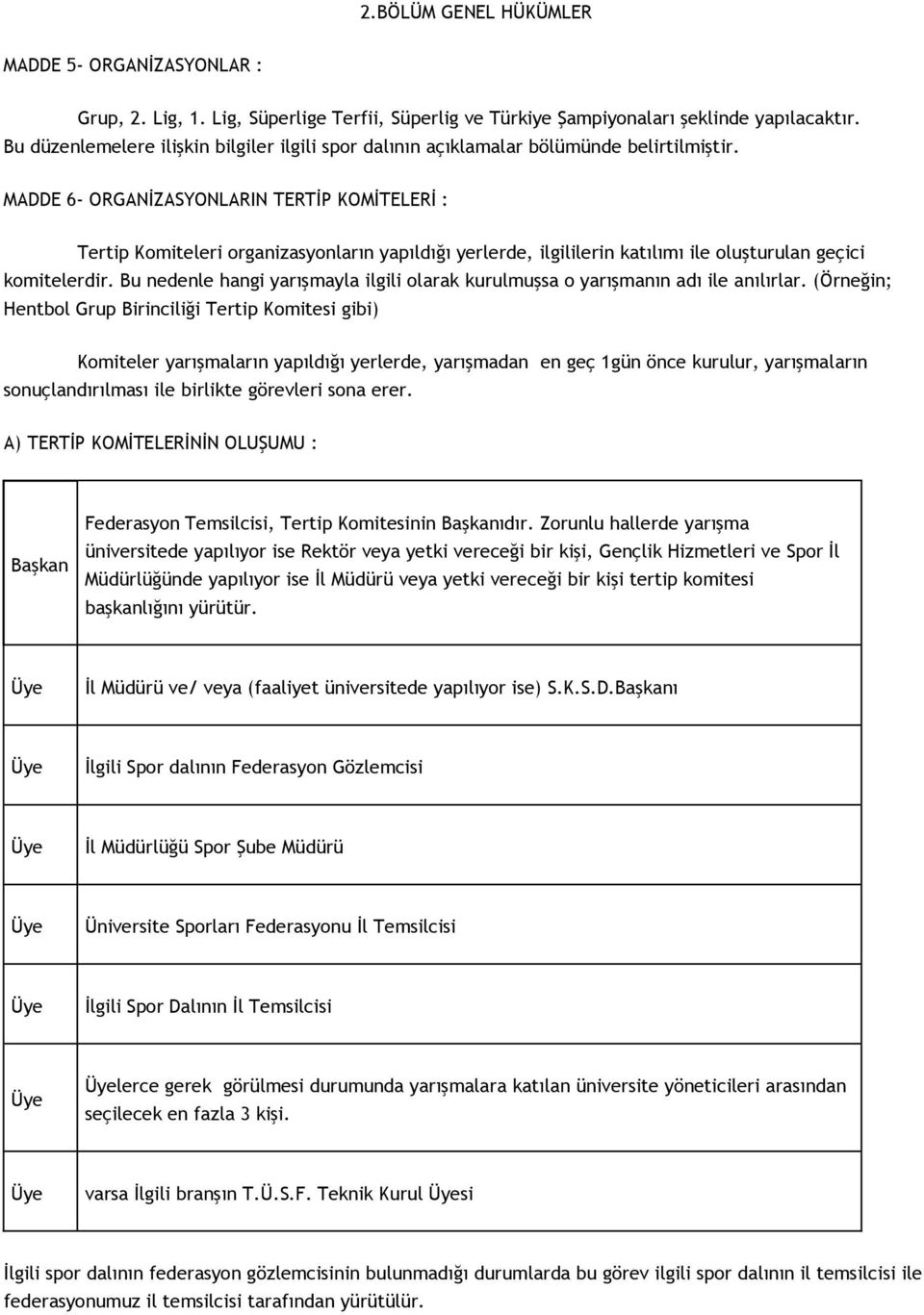 MADDE 6- ORGANİZASYONLARIN TERTİP KOMİTELERİ : Tertip Komiteleri organizasyonların yapıldığı yerlerde, ilgililerin katılımı ile oluşturulan geçici komitelerdir.