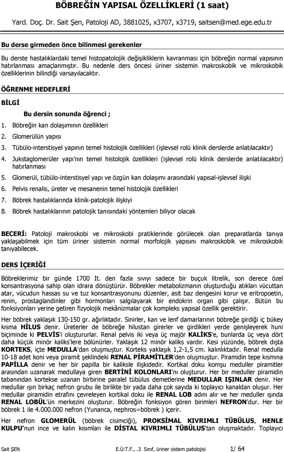 Bu nedenle ders öncesi üriner sistemin makroskobik ve mikroskobik özelliklerinin bilindi3i varsaylacaktr. ÖRENME HEDEFLER BLG Bu dersin sonunda ö*renci ; 1. Böbre3in kan dola4mnn özellikleri 2.