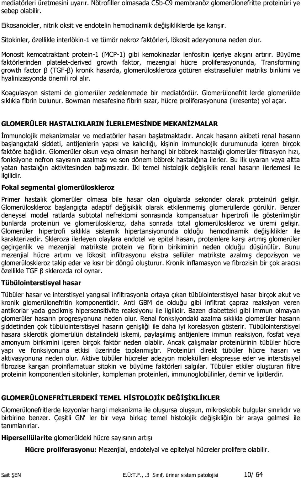 Büyüme faktörlerinden platelet-derived growth faktor, mezengial hücre proliferasyonunda, Transforming growth factor \ (TGF-\) kronik hasarda, glomerüloskleroza götüren ekstrasellüler matriks birikimi