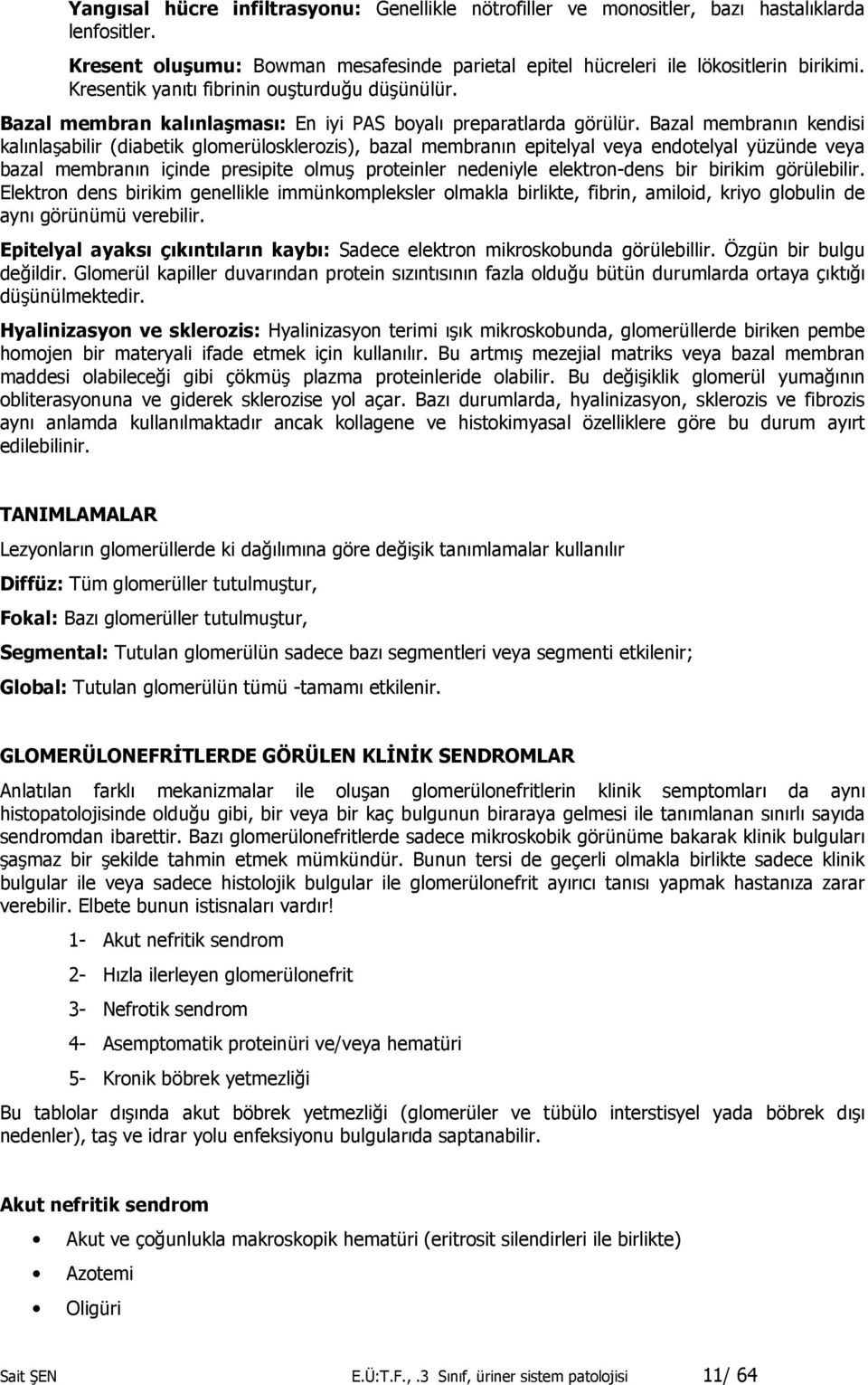 Bazal membrann kendisi kalnla4abilir (diabetik glomerülosklerozis), bazal membrann epitelyal veya endotelyal yüzünde veya bazal membrann içinde presipite olmu4 proteinler nedeniyle elektron-dens bir