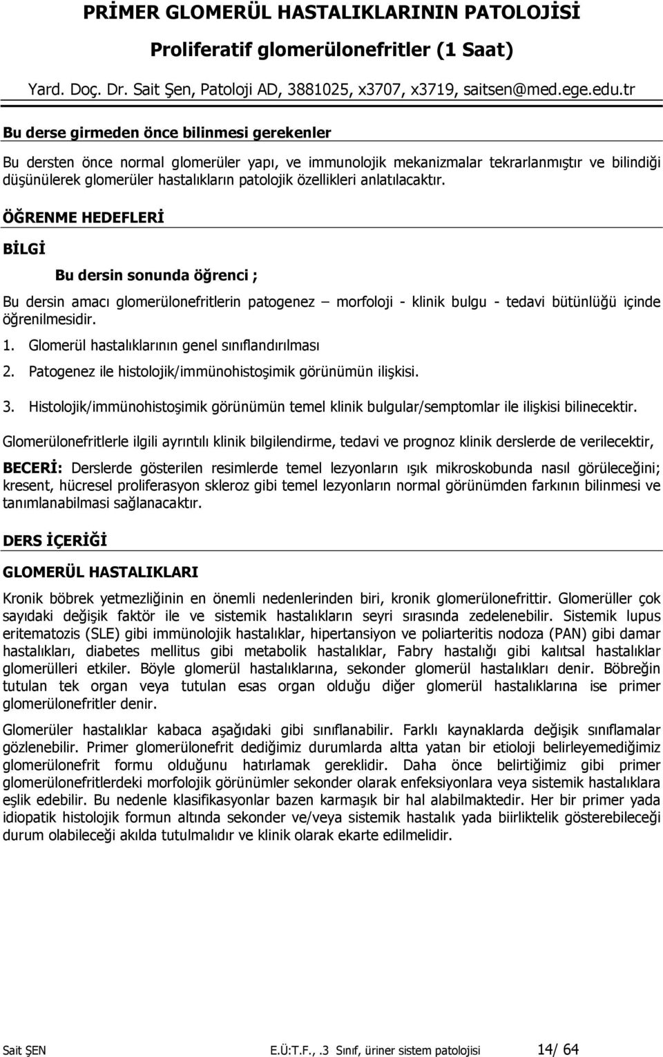 anlatlacaktr. ÖRENME HEDEFLER BLG Bu dersin sonunda ö*renci ; Bu dersin amac glomerülonefritlerin patogenez morfoloji - klinik bulgu - tedavi bütünlü3ü içinde ö3renilmesidir. 1.