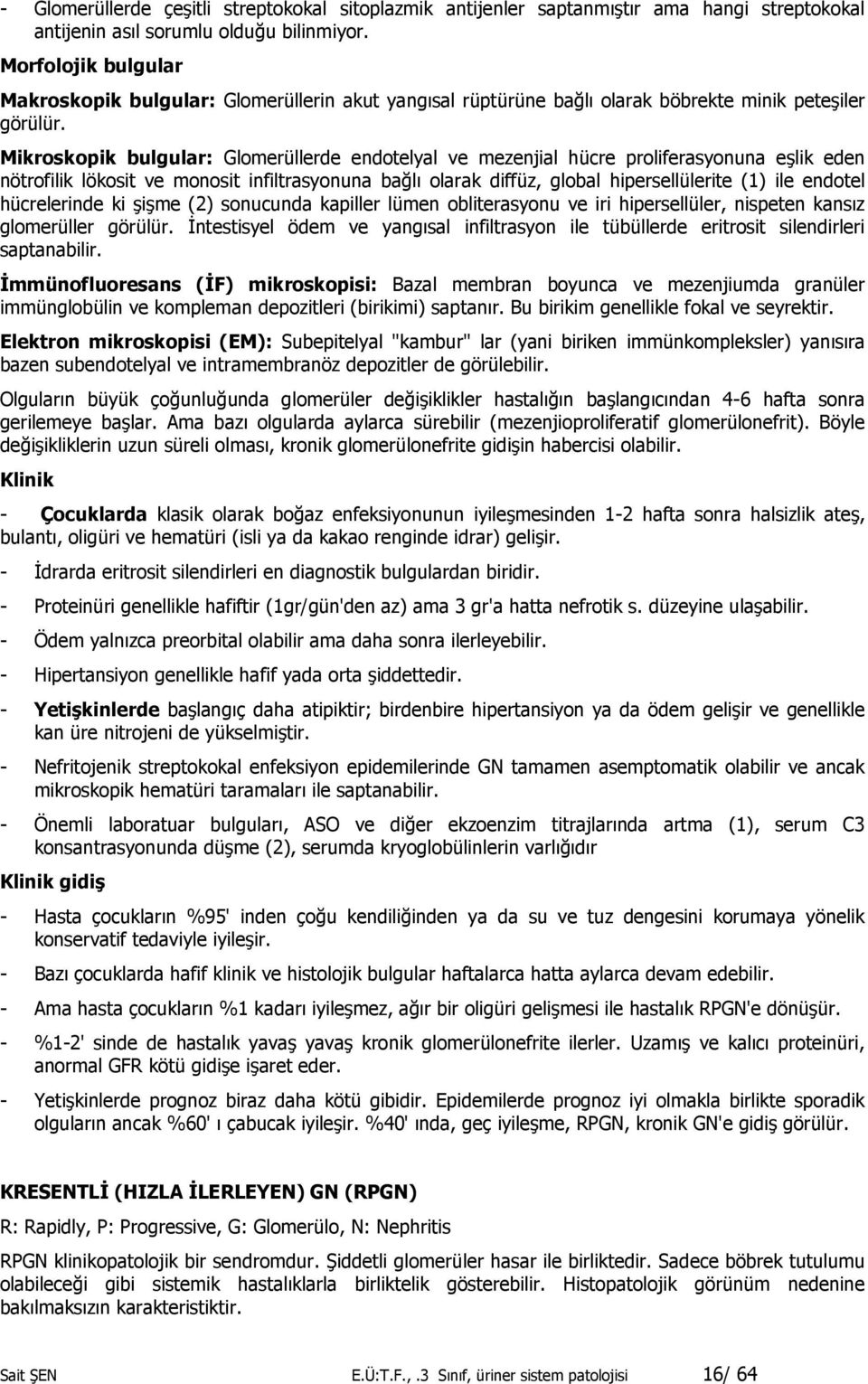 Mikroskopik bulgular: Glomerüllerde endotelyal ve mezenjial hücre proliferasyonuna e4lik eden nötrofilik lökosit ve monosit infiltrasyonuna ba3l olarak diffüz, global hipersellülerite (1) ile endotel