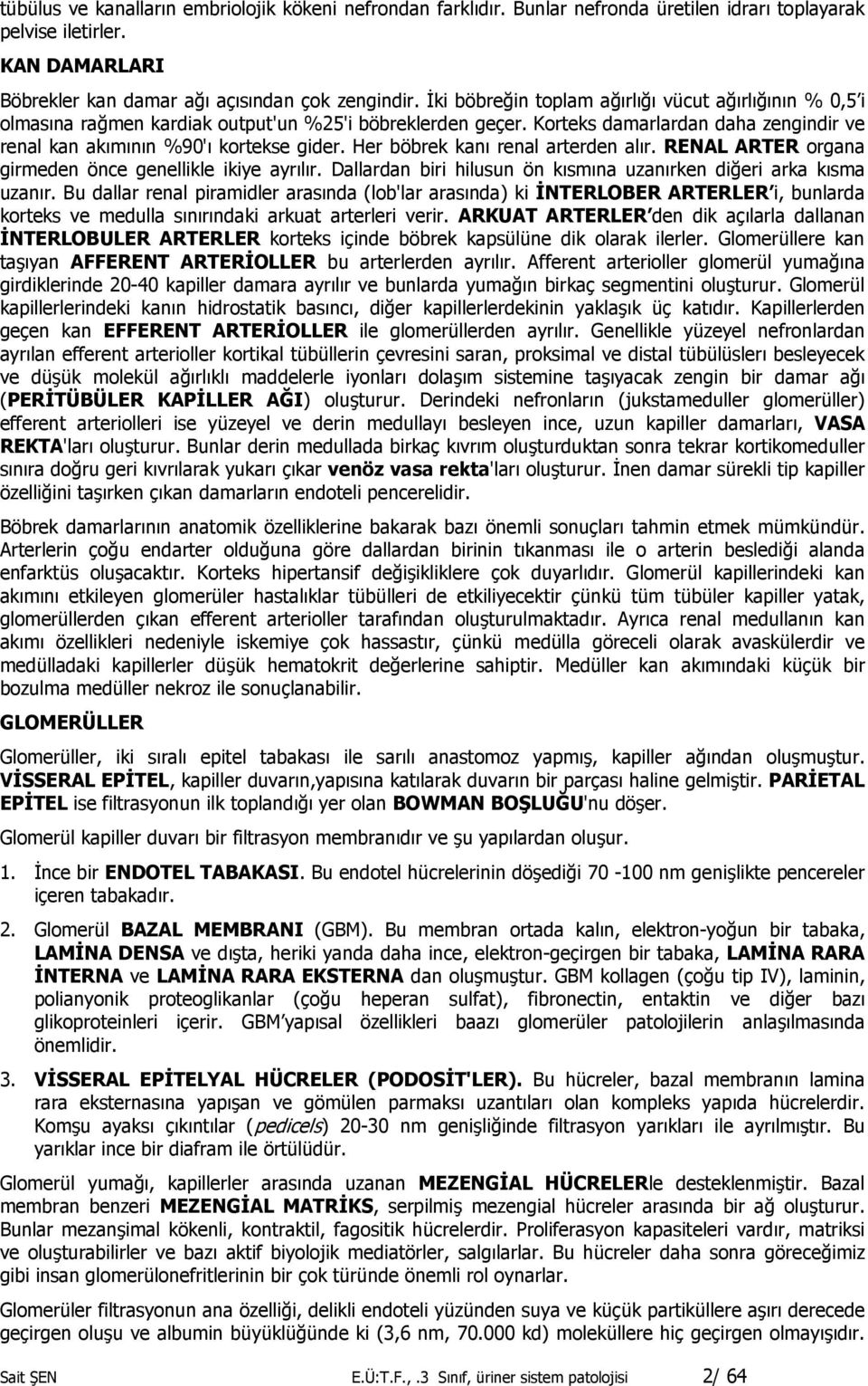 Her böbrek kan renal arterden alr. RENAL ARTER organa girmeden önce genellikle ikiye ayrlr. Dallardan biri hilusun ön ksmna uzanrken di3eri arka ksma uzanr.